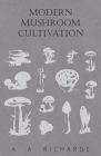 Modern Mushroom Cultivation By A. A. Richards Cover Image