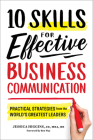 10 Skills for Effective Business Communication: Practical Strategies from the World's Greatest Leaders By Jessica Higgins, Ben Way (Foreword by) Cover Image