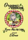 Organic Cooking From Me, To You By Vilma Salvati, Antonnio Salvati (Cover Design by) Cover Image