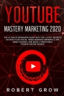 Youtube Mastery Marketing 2020: The ultimate beginners guide with the latest secrets on how to do social media business growing a top video channel an By Robert Grow Cover Image