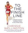 To the Finish Line: A World Champion Triathlete's Guide to Your Perfect Race By Chrissie Wellington Cover Image