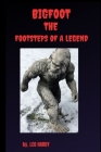 Bigfoot The Footsteps of a Legend: Adult nonfiction bigfoot encounter By Leo Hardy Cover Image
