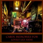 Cabin Memories for Lovely Lily Anne By Atwood Cutting Cover Image