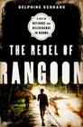 The Rebel of Rangoon: A Tale of Defiance and Deliverance in Burma By Delphine Schrank Cover Image