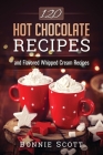 120 Hot Chocolate Recipes By Bonnie Scott Cover Image
