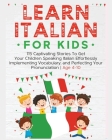 Learn Italian For Kids: 115 Captivating Stories To Get Your Children Speaking Italian Effortlessly Implementing Vocabulary, and Perfecting You By Rachel Holmes Cover Image