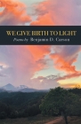 We Give Birth to Light: Poems Cover Image
