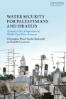 Water Security for Palestinians and Israelis: Towards a New Cooperation in Middle East Water Resources By Christopher Ward, Isabelle Learmont, Sandra Ruckstuhl Cover Image