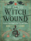 Heal the Witch Wound: Reclaim Your Magic and Step Into Your Power By Celeste Larsen Cover Image