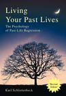 Living Your Past Lives: The Psychology of Past-Life Regression By Karl R. Schlotterbeck Cover Image