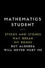 Mathematics Student ... Sticks and Stones May Break My Bones But Algebra Will Never Hurt Me: Customised Notebook for Maths Students Cover Image