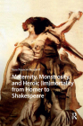 Maternity, Monstrosity, and Heroic (Im)Mortality from Homer to Shakespeare By Sara Burdorff Cover Image