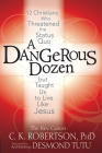 A Dangerous Dozen: 12 Christians Who Threatened the Status Quo But Taught Us to Live Like Jesus By Canon C. K. Robertson, Archbishop Desmond Tutu (Foreword by) Cover Image