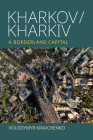 Kharkov/Kharkiv: A Borderland Capital By Volodymyr Kravchenko Cover Image