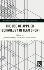The Use of Applied Technology in Team Sport (Routledge Research in Sports Technology and Engineering) Cover Image