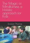 The Magic of Mindfulness a Holistic approach for Kids By Envision Thomas Cover Image