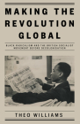 Making the Revolution Global: Black Radicalism and the British Socialist Movement before Decolonisation By Theo Williams Cover Image