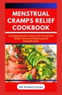 Menstrual Cramps Relief Cookbook: The Complete Dietary Guide with Delicious Recipes to Prevent Period Pains in Women Cover Image
