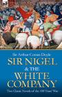 Sir Nigel & the White Company: Two Classic Novels of the 100 Years' War By Arthur Conan Doyle Cover Image