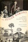 The Sugar Barons: Family, Corruption, Empire, and War in the West Indies By Matthew Parker Cover Image