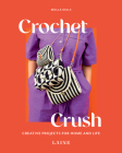 Crochet Crush: Creative Projects for Home and Life By Molla Mills, Laine Cover Image