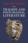 Tragedy and Postcolonial Literature By Ato Quayson Cover Image