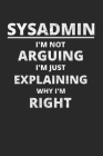 Sysadmin I'm Not Arguing I'm Just Explaining Why I'm Right: Administrator Notebook for Sysadmin / Network or Security Engineer / DBA in IT Infrastruct Cover Image