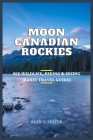 Moon Canadian Rockies: See Wildlife, Hiking & Skiing (Banff Travel Guide) Cover Image