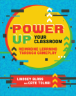Power Up Your Classroom: Reimagine Learning Through Gameplay By Lindsey Blass, Cate Tolnai Cover Image