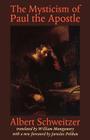 The Mysticism of Paul the Apostle (Albert Schweitzer Library) By Albert Schweitzer, William Montgomery (Translator), Jaroslav Pelikan (Introduction by) Cover Image