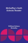 McGuffey's Sixth Eclectic Reader By William Holmes McGuffey Cover Image