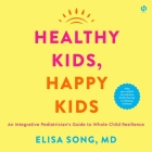 Healthy Kids, Happy Kids: An Integrative Pediatrician's Guide to Whole Child Resilience Cover Image