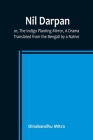 Nil Darpan; or, The Indigo Planting Mirror, A Drama.; Translated from the Bengali by a Native. By Dinabandhu Mitra Cover Image