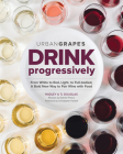 Drink Progressively: From White to Red, Light to Full-Bodied, a Bold New Way to Pair Wine with Food Cover Image