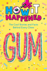 How It Happened! Gum: The Cool Stories and Facts Behind Every Chew By Paige Towler, Wonderlab Group Cover Image