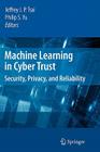 Machine Learning in Cyber Trust: Security, Privacy, and Reliability By Jeffrey J. P. Tsai (Editor), Philip S. Yu (Editor) Cover Image