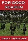 For Good Reason By James D. Robertson Cover Image