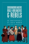 Groundbreakers, Rule-breakers & Rebels: 50 Unstoppable St. Louis Women By Katie J. Moon, Rori! (Illustrator) Cover Image