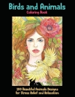Birds and Animals - Coloring Book - 100 Beautiful Animals Designs for Stress Relief and Relaxation Cover Image