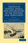 Travels in Central Africa, and Explorations of the Western Nile Tributaries By John Petherick, Katherine Harriet Petherick Cover Image