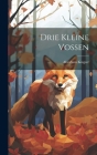 Drie Kleine Vossen By Abraham Kuyper Cover Image