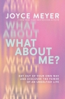 What About Me?: Get Out of Your Own Way and Discover the Power of an Unselfish Life By Joyce Meyer Cover Image