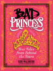 Bad Princess: True Tales from Behind the Tiara Cover Image