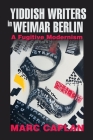 Yiddish Writers in Weimar Berlin: A Fugitive Modernism (German Jewish Cultures) Cover Image