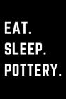 Eat Sleep Pottery: Helps To Keep All Your Pottery Projects Organized By Pottery Journals Creations Cover Image
