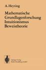 Mathematische Grundlagenforschung Intuitionismus Beweistheorie (Ergebnisse Der Mathematik Und Ihrer Grenzgebiete. 2. Folge) By A. Heyting Cover Image
