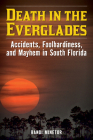 Death in the Everglades: Accidents, Foolhardiness, and Mayhem in South Florida By Randi Minetor Cover Image
