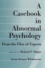 A Casebook in Abnormal Psychology: From the Files of Experts By Richard P. Halgin, Susan Krauss Whitbourne Cover Image