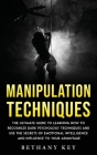 Manipulation Techniques: The ultimate guide to learning how to recognize dark psychology techniques and use the secrets of emotional intelligen By Bethany Key Cover Image