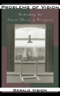 Problems of Vision: Rethinking the Causal Theory of Perception By Gerald Vision Cover Image